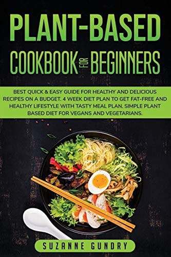 Plant-Based Cookbook for Beginners The Best Quick & Easy Guide to Lose Weight and Detox Your Body Without Stress. With 70, Vegan and Vegetarian, Delicious Recipes for Healthy Plant-based Eating