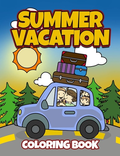 Summer Vacation Coloring Book Fun Family Road Trip Coloring Pages Filled with Vacation Themed Coloring Sheets. Good for Preschool and Elementary Age Boys and Girls Ages 4-8