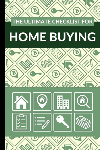 The Ultimate Checklist for Home Buying First Time Home Buyers Guide for Home Purchase, Property Inspection Checklist, House Flipping Book, Real Estate Wholesaling and Investment Checklist