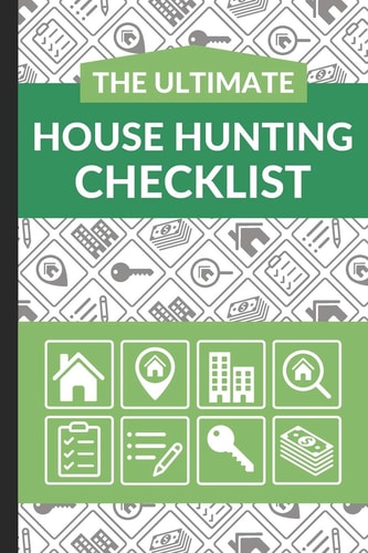 The Ultimate House Hunting Checklist First Time Home Buyers Guide for Home Purchase, Property Inspection Checklist, House Flipping Book, Real Estate Wholesaling and Investment Checklist