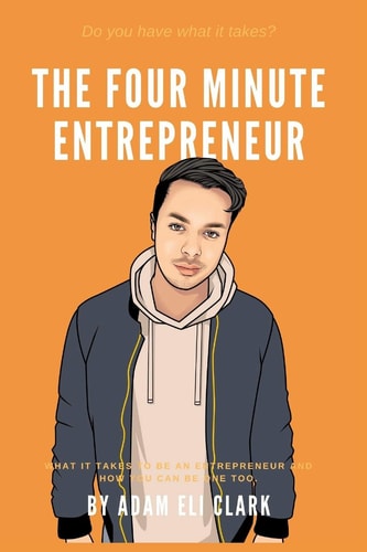 The Four Minute Entrepreneur What it Takes to be an Entrepreneur and how You Can be One Too.
