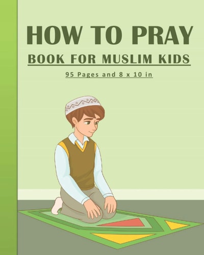 How To Pray Book For Muslim Kids Islamic Prayers Learning Book For Kids 95 Pages and 8x10 In. A Learning Prayer Book for Muslim Kids. Great Gift for Your Kids.