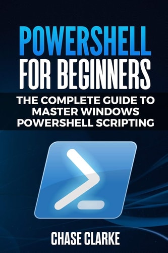 PowerShell for Beginners The Complete Guide to Master Windows PowerShell Scripting