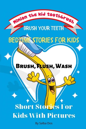 Bedtime Stories for Kids Minion The Kid ToothBrush - Brush, Flush, Wash: Brush Your Teeth - Short Stories For Kids With Pictures