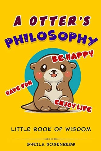 A Otter's Philosophy, "Have Fun, Be Happy, Enjoy Life" Little Book of Wisdom