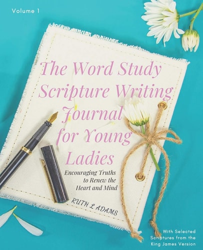 The Word Study Scripture Writing Journal for Young Ladies (KJV) Encouraging Truths to Renew the Heart and Mind