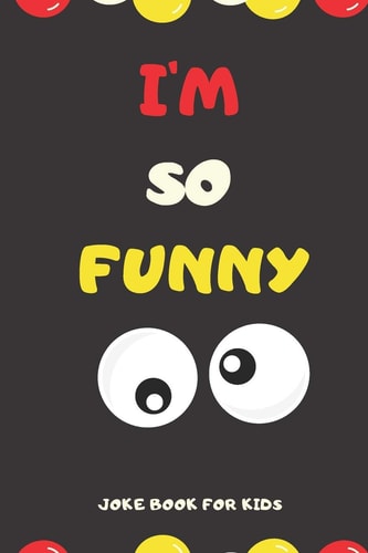 I'M SO FUNNY Joke Book For Kids Jokes and Knock Knock Jokes For Kids, Jokes for Begginers and Young Readers.