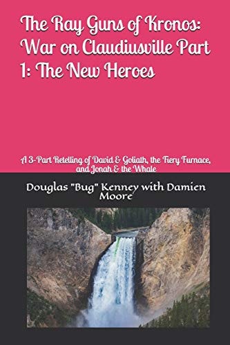 The Ray Guns of Kronos: War on Claudiusville Part 1: the New Heroes A 3-Part Retelling of David and Goliath, the Fiery Furnace, and Jonah and the Whale