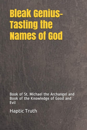 Bleak Genius-Tasting the Names of God Book of St. Michael the Archangel and Book of the Knowledge of Good and Evil