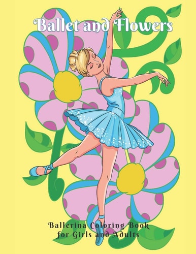 Ballet and Flowers Ballerina Coloring Book for Girls and Adults