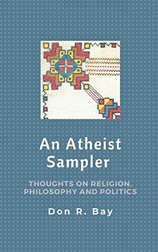 An Atheist Sampler Thoughts on Religion, Philosophy and Politics
