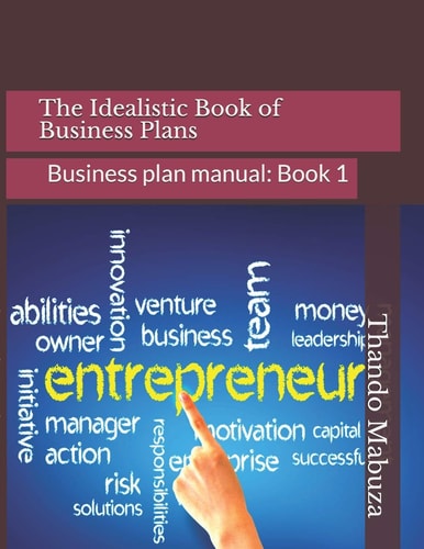 The Idealistic Book of Business Plans Business Plan Manual