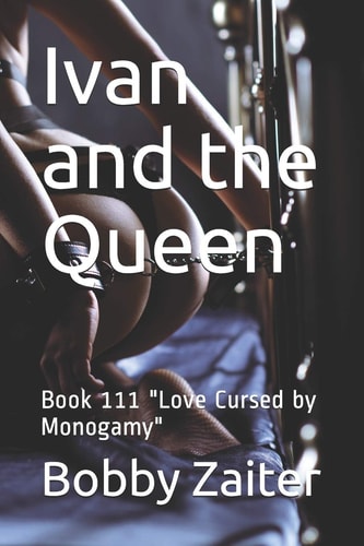 Ivan and the Queen Book 111 "Love Cursed by Monogamy"