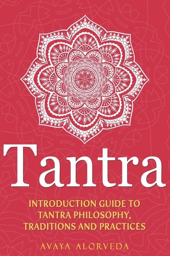 Tantra Introduction Guide to Tantra Philosophy, Traditions and Practices