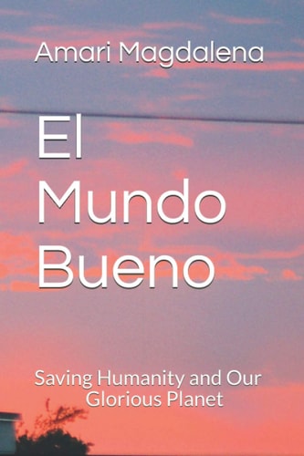 El Mundo Bueno Saving Humanity and Our Glorious Planet