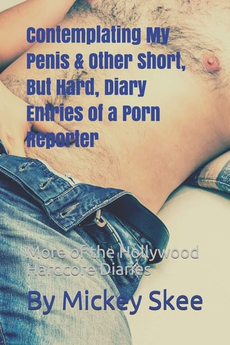 Contemplating My Penis and Other Short, But Hard, Diary Entries of a Porn Reporter More of the Hollywood Hardcore Diaries