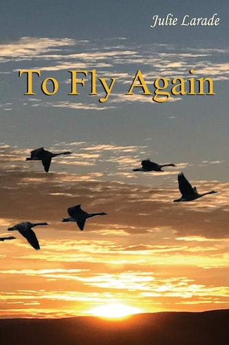 To Fly Again A Novel by Julie Larade
