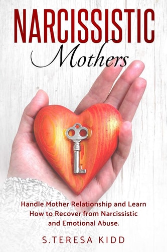 Narcissistic Mothers Handle Mother Relationship and Learn How to Recover from Narcissistic and Emotional Abuse.