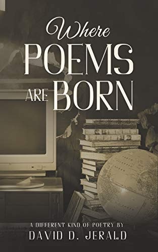 Where Poems Are Born Poetry by David D Jerald
