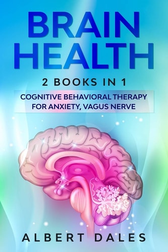 Brain Health 2 BOOKS IN 1: Cognitive Behavioral Therapy for Anxiety, Vagus Nerve