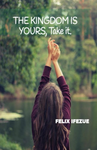The Kingdom Is Yours Take It.