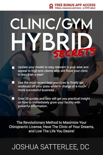Clinic/Gym Hybrid Secrets The Revolutionary Method to Maximize Your Chiropractic License, Have The Clinic of Your Dreams, and Live The Life You Desire!