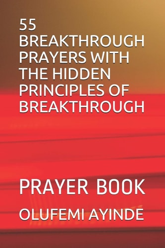 55 Breakthrough Prayers with the Hidden Principles of Breakthrough Prayer Book
