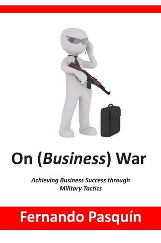 On (Business) War Achieving Business Success Through Military Tactics