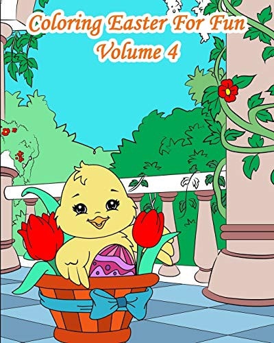 Coloring Easter For Fun - Volume 4 25 Easter Sceneries to Color with Bunnies, Chicks and Characters