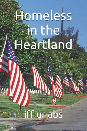 Homeless in the Heartland Poems and Flash Fiction