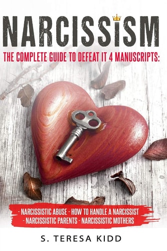 Narcissism The Complete Guide to Defeat It. 4 Manuscripts: How to Handle a Narcissist Narcissistic Abuse Narcissistic Parents Narcissistic Mothers