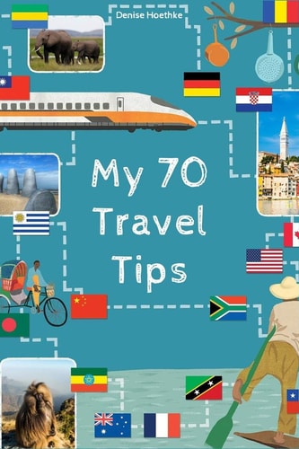 My 70 Travel Tips- Denise Hoethke
