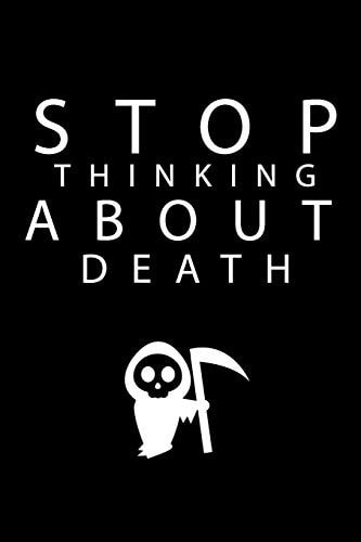 Stop Thinking about Death Your Life is Precious