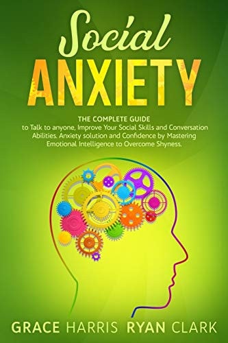 Social Anxiety The Complete Guide to Talk to Anyone, Improve Your Social Skills and Conversation Abilities. Anxiety Solution and Confidence by Mastering Emotional Intelligence to Overcome Shyness.