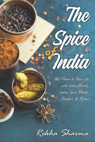 The Spice of India Add Flavor to Your Life with Indian Masala: Indian Spice Blends- Powders & Pastes