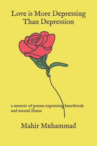 Love is More Depressing Than Depression A Memoir of Poems Expressing Heartbreak and Mental Illness