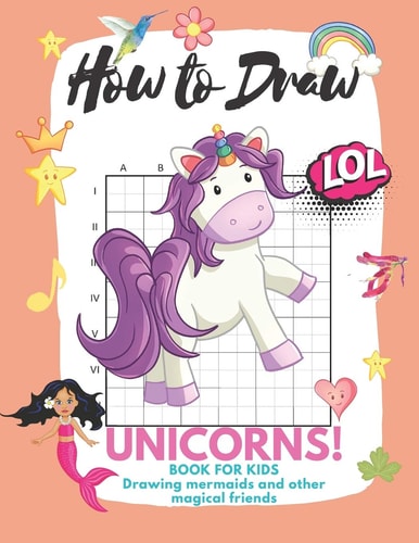 How to Draw Unicorns Book for Kids Learn to Draw Cute Stuff Mermaids and Other Magical Friends (Easy Step-by-Step Drawing Guide)