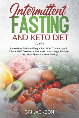 Intermittent Fasting And Keto Diet Learn How To Lose Weight Fast With The Ketogenic Diet and I.F. Creating A Metabolic Advantage. Recipes And Meal Plans For Keto Fasting.