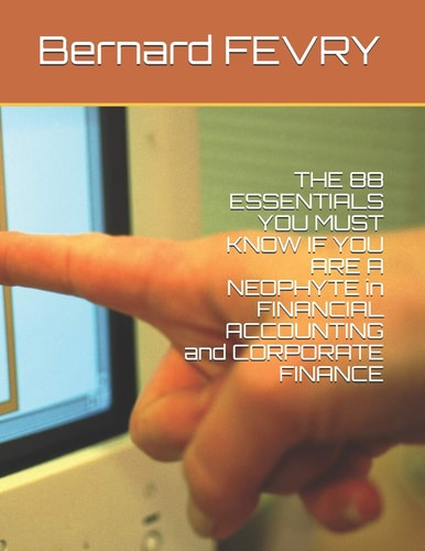 THE 88 ESSENTIALS YOU MUST KNOW IF YOU ARE A NEOPHYTE in FINANCIAL ACCOUNTING and CORPORATE FINANCE Black and White Version