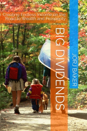Big Dividends Creating Endless Income on the Road to Wealth and Prosperity