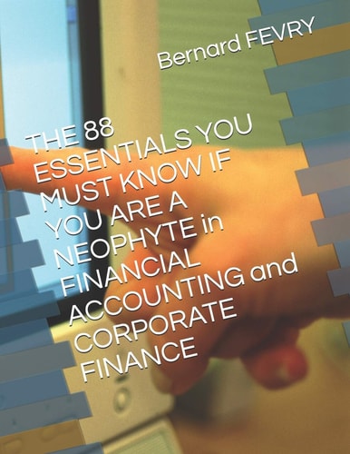 THE 88 ESSENTIALS YOU MUST KNOW IF YOU ARE A NEOPHYTE in FINANCIAL ACCOUNTING and CORPORATE FINANCE Color Version