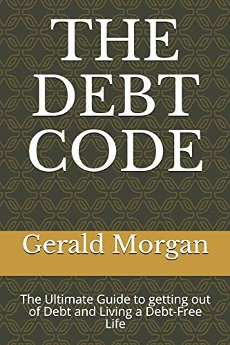 The Debt Code The Ultimate Guide to Getting Out of Debt and Living a Debt-Free Life