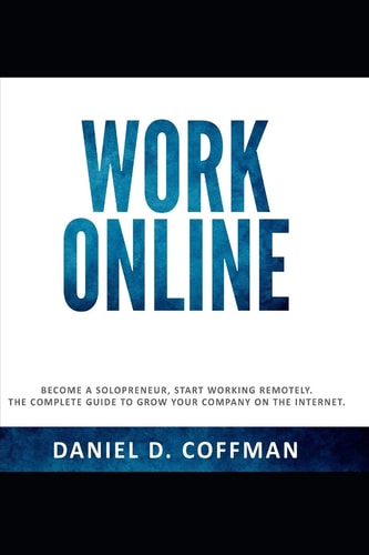 Online Work Become a Solopreneur, Start Working Remotely. The Complete Guide to Grow Your Company on the Internet.