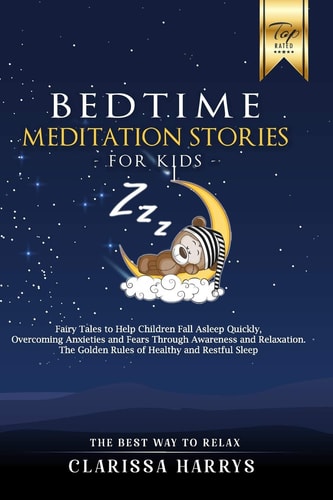 Bedtime Meditation Stories for Kids Fairy Tales to Help Children Fall Asleep Quickly, Overcoming Anxieties and Fears Through Awareness and Relaxation. The Golden Rules of Healthy and Restful Sleep.