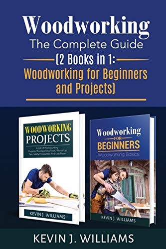 Woodworking The Complete Guide 2 Books in 1: Woodworking for Beginners and Projects