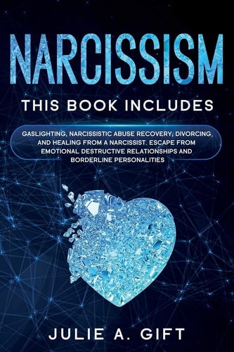 Narcissism This Book Includes: Gaslighting, Narcissistic Abuse Recovery, Divorcing and Healing from a Narcissist. Escape from Emotional Destructive Relationships and Borderline Personalities