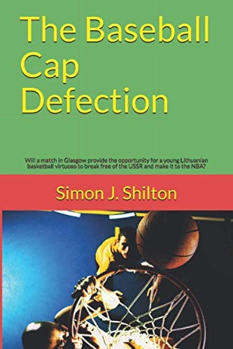 The Baseball Cap Defection Will a Match in Glasgow Provide the Opportunity for a Young Lithuanian Basketball Virtuoso to Break Free of the USSR and Make It to the NBA?