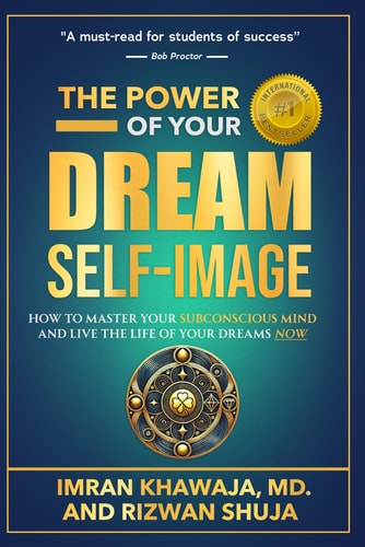 The Power Of Your Dream Self-Image How To Master Your Subconscious Mind And Live The Life Of Your Dreams NOW