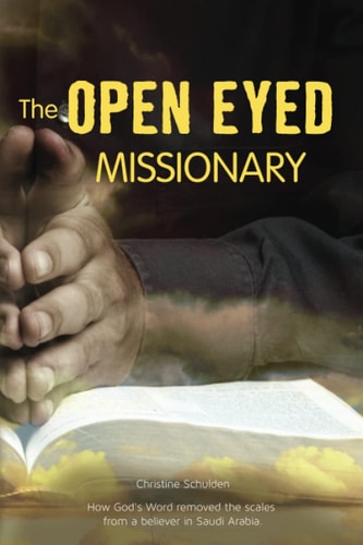 The Opened Eyed Missionary The True Story of How the Word Removed the Scales from the Eyes of a Believer in Saudi Arabia