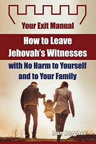 How to Leave Jehovah's Witnesses with No Harm to Yourself and to Your Family - Your Exit Manual